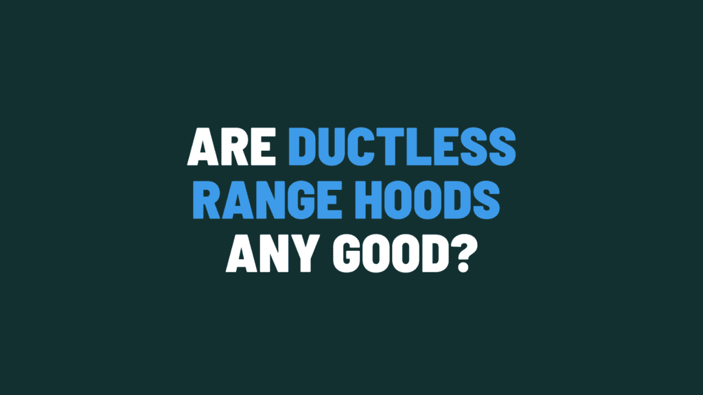 Are Ductless Range Hoods Any Good?