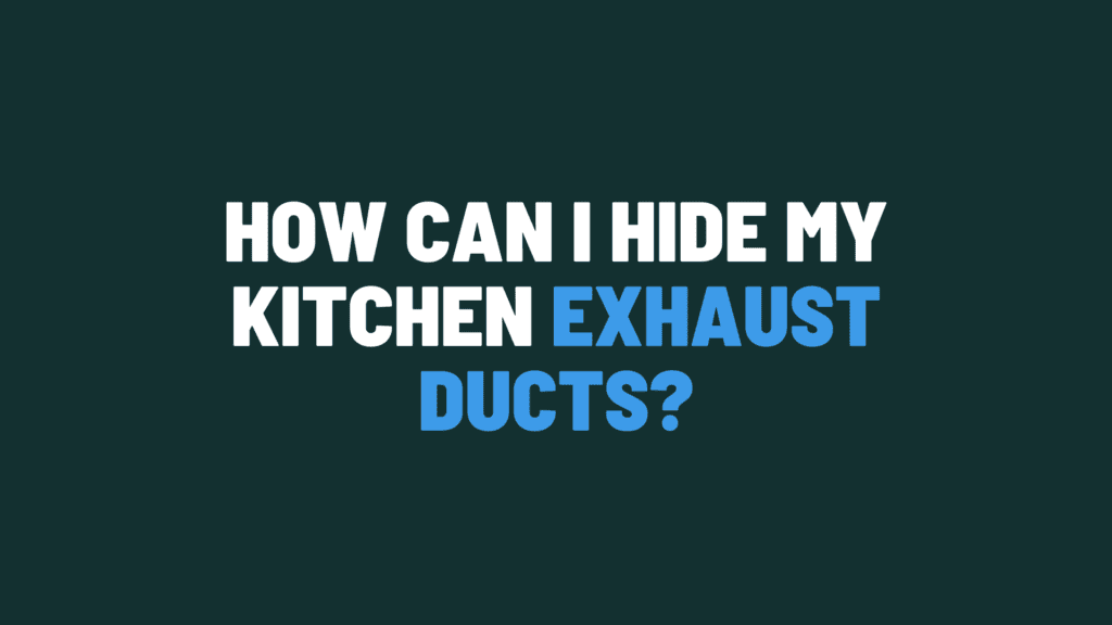 How Can I Hide My Kitchen Exhaust Ducts?