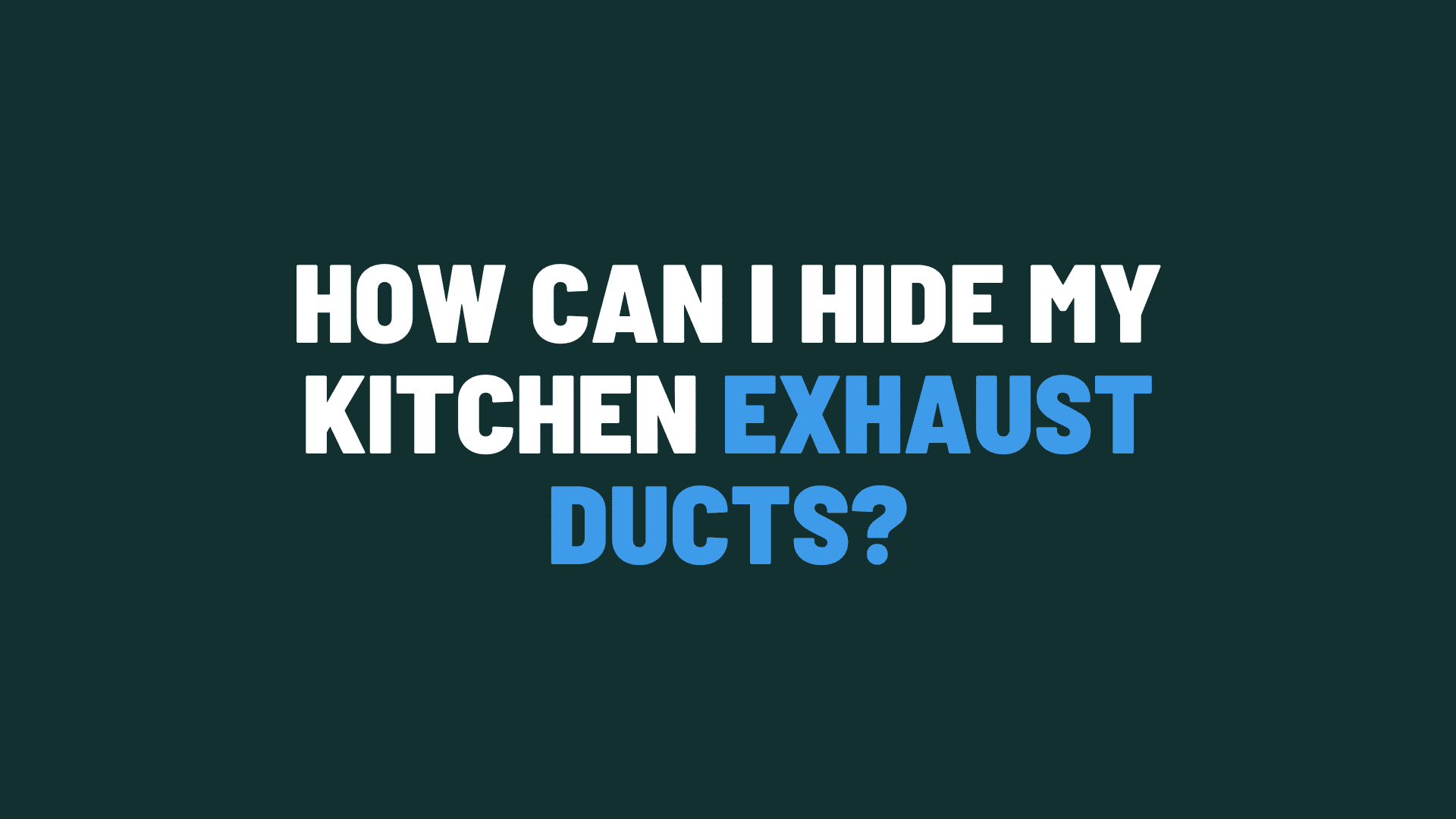 How Can I Hide My Kitchen Exhaust Ducts?