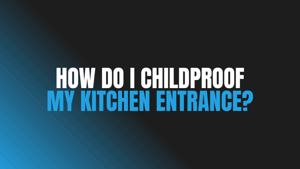 How Do I Childproof My Kitchen Entrance?