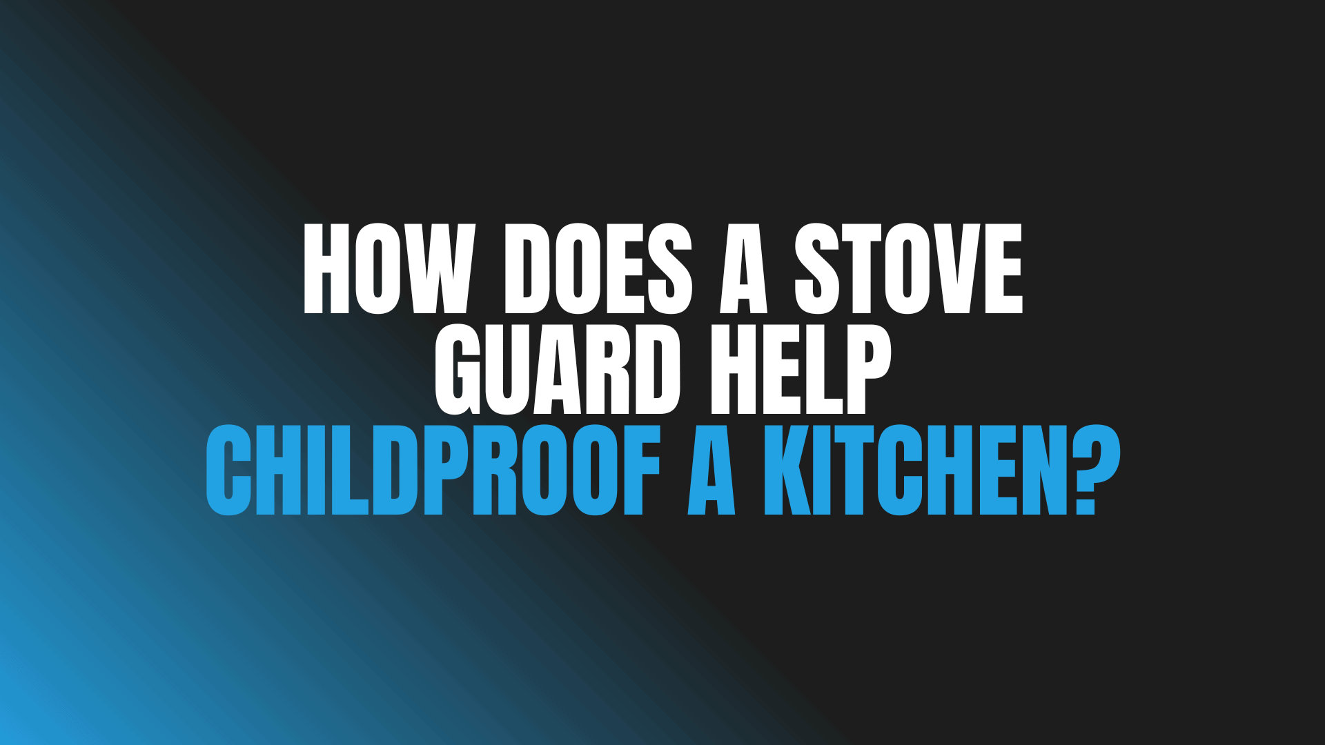 How Does a Stove Guard Help Childproof a Kitchen?
