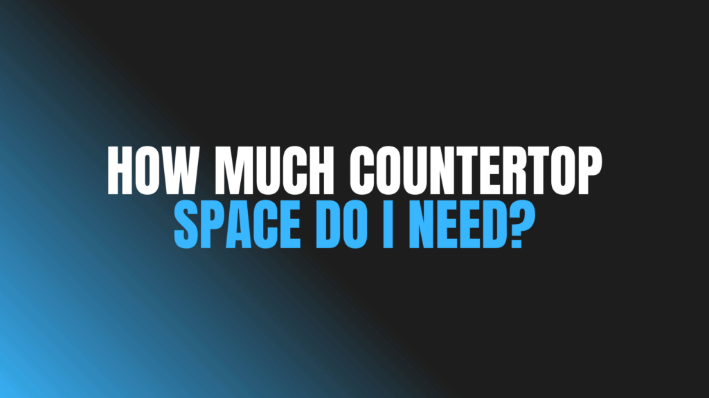 How Much Countertop Space Do I Need?