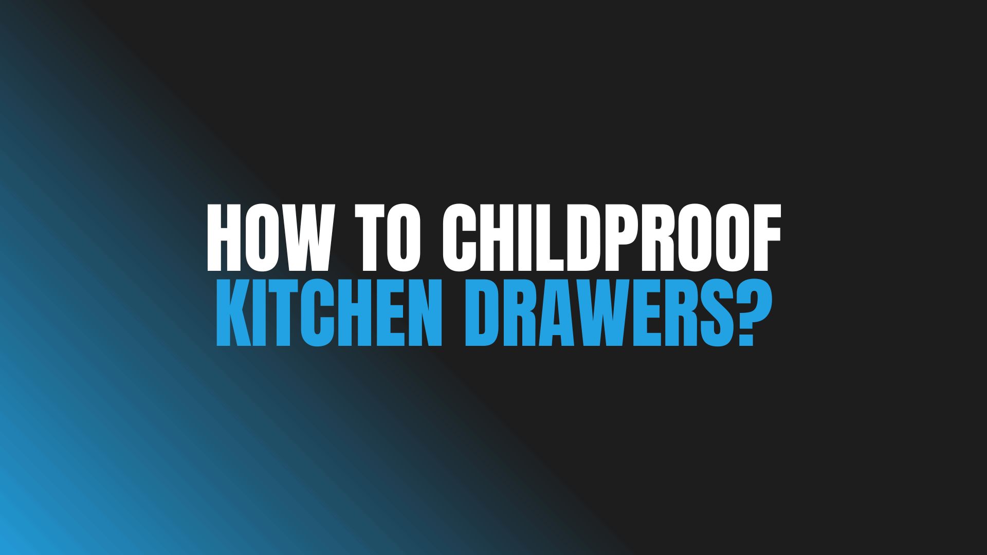 How to Childproof Kitchen Drawers?