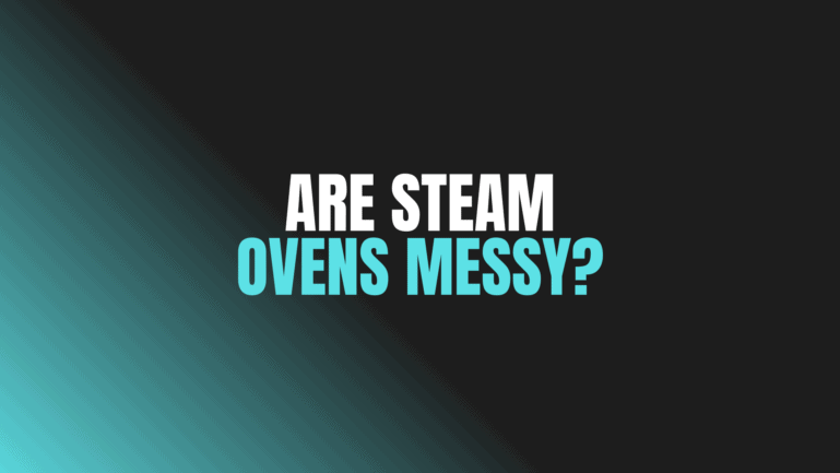 Are Steam Ovens Messy?