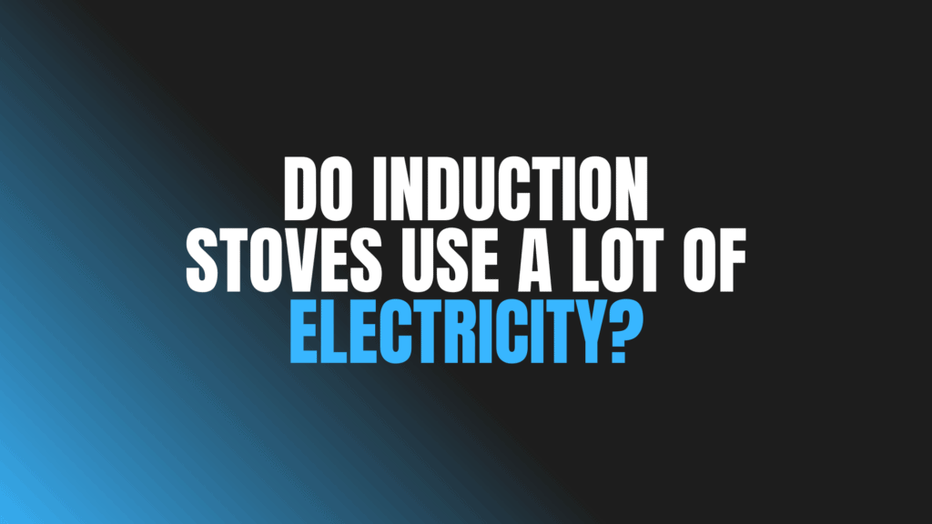 Do Induction Stoves Use a Lot of Electricity?