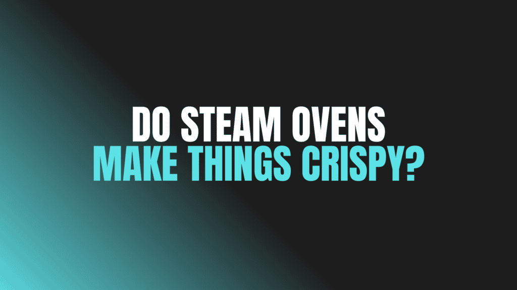 Do Steam Ovens Make Things Crispy?