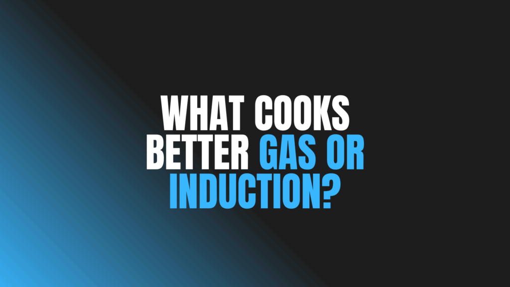 What Cooks Better Gas or Induction?