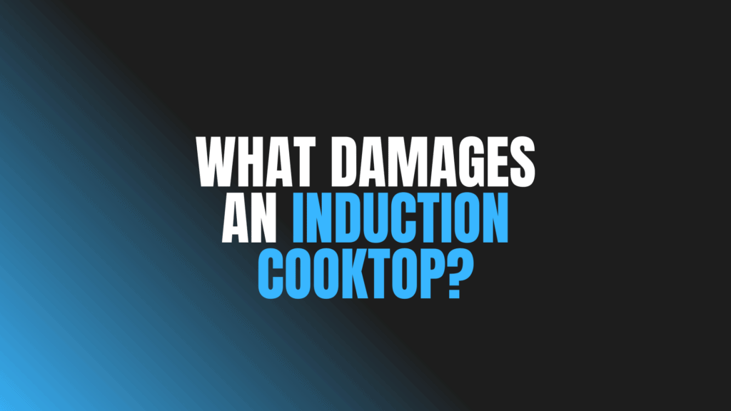 What Damages an Induction Cooktop?