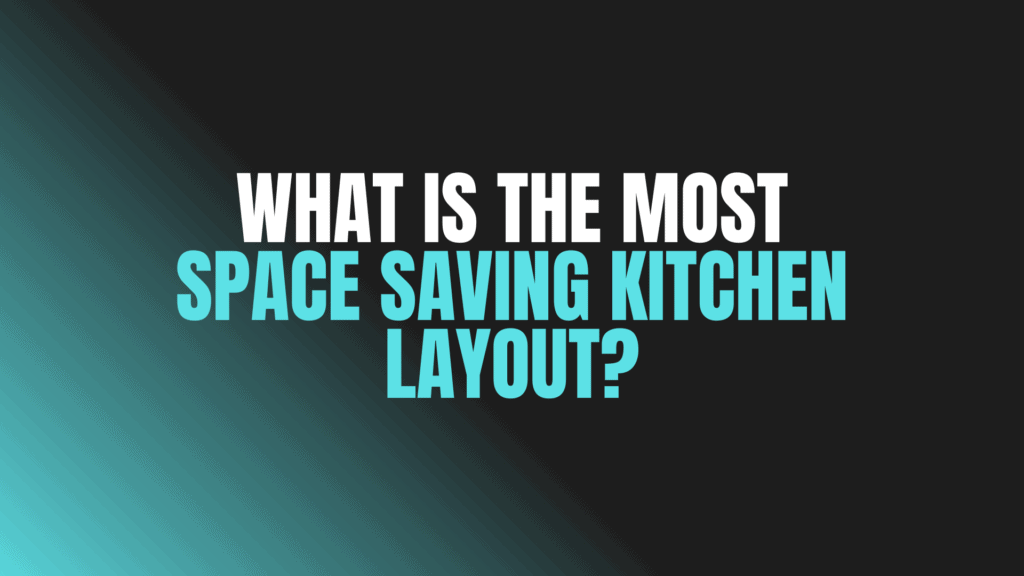 What Is the Most Space Saving Kitchen Layout?