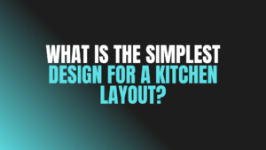 What Is the Simplest Design for a Kitchen Layout?