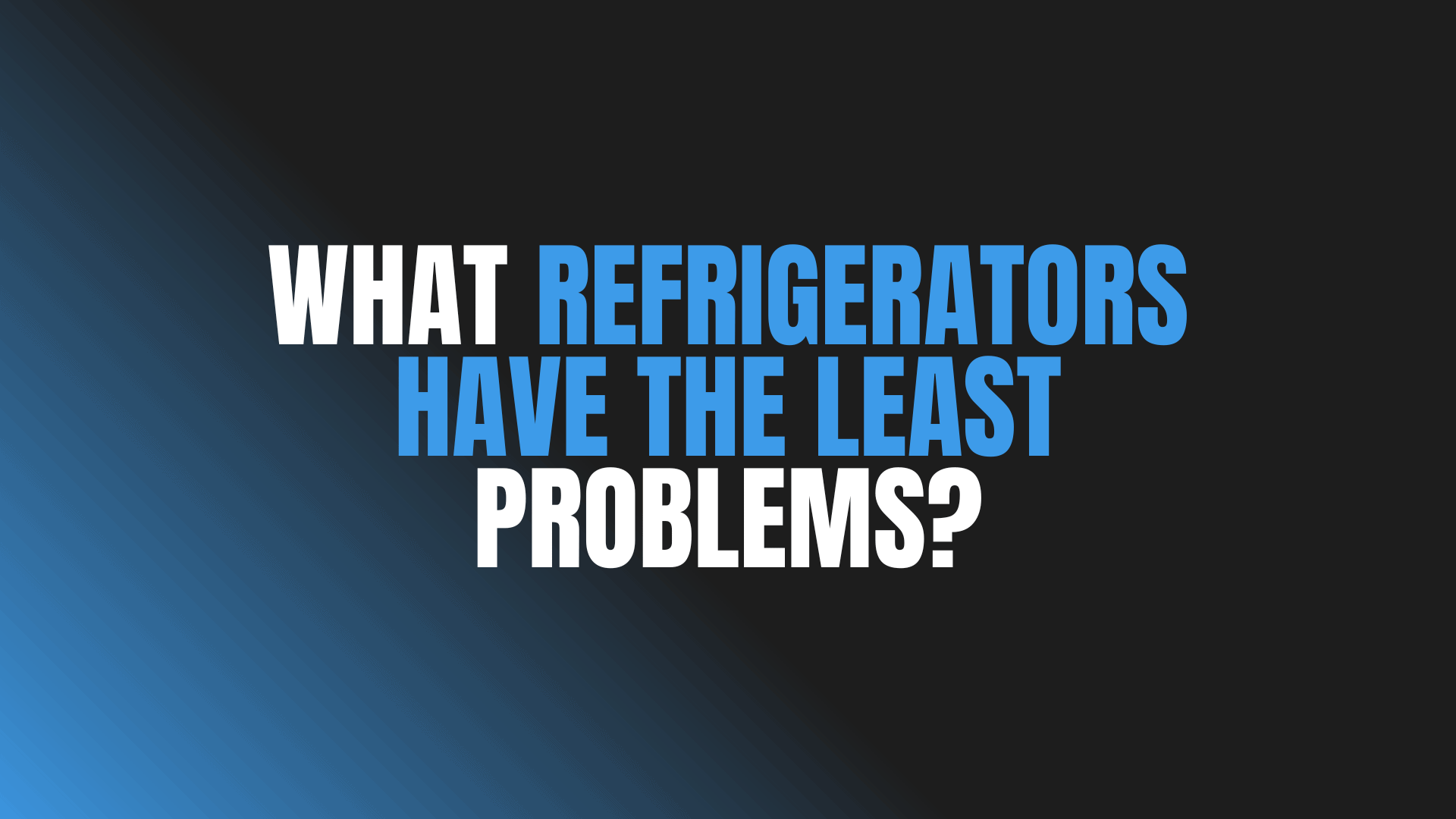 What Refrigerators Have the Least Problems?