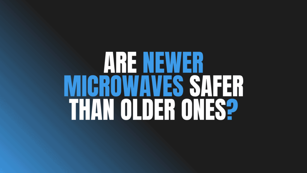 Are Newer Microwaves Safer Than Older Ones?