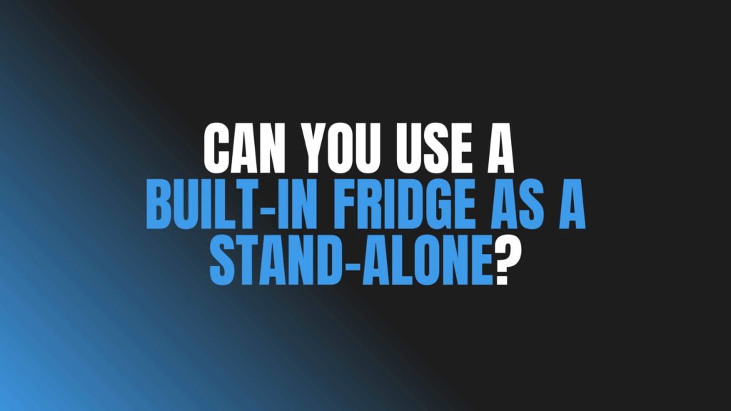 Can You Use a Built-In Fridge as a Stand-Alone?