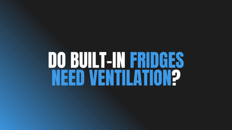 Do Built-In Fridges Need Ventilation?