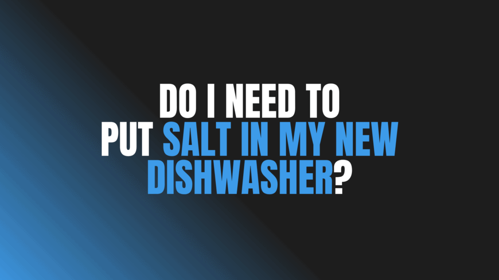 Do I Need to Put Salt in My New Dishwasher?