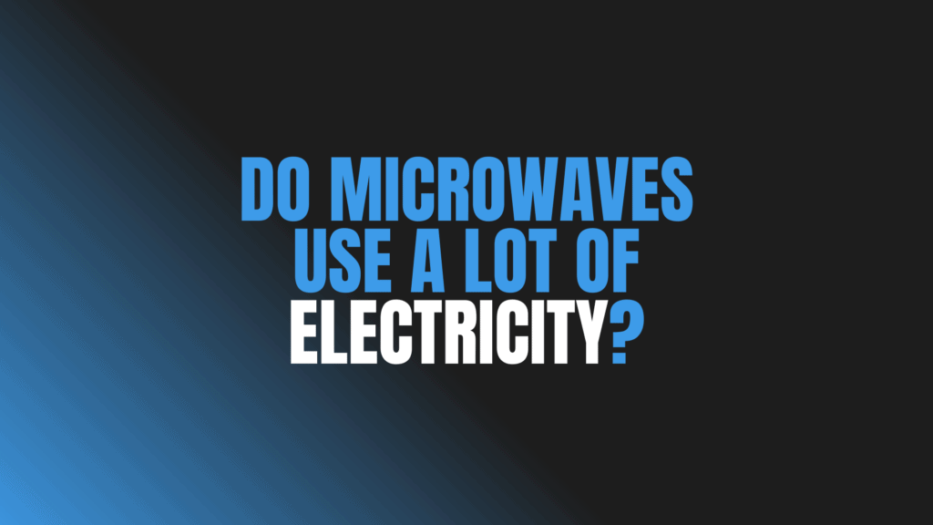 Do Microwaves Use a Lot of Electricity?