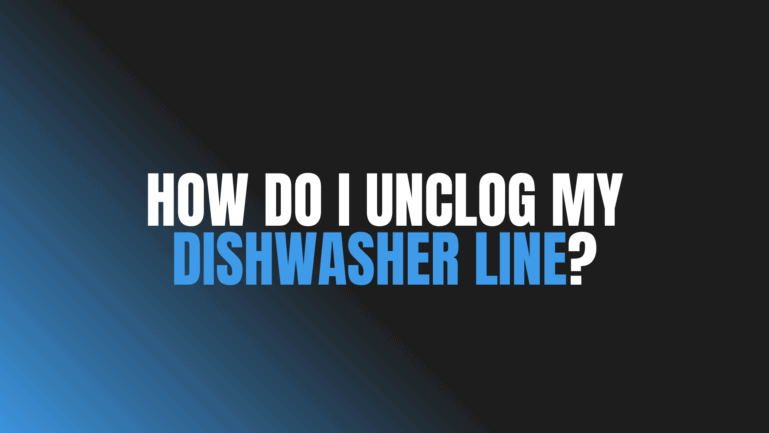 How Do I Unclog My Dishwasher Line?