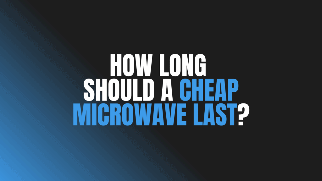 How Long Should a Cheap Microwave Last?