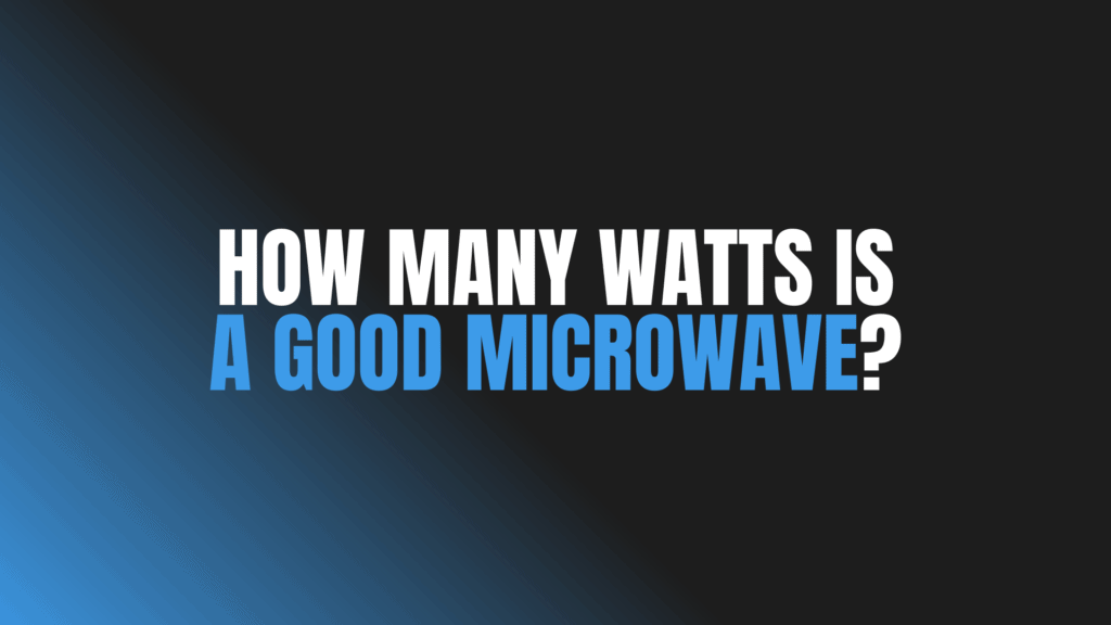 How Many Watts Is a Good Microwave?