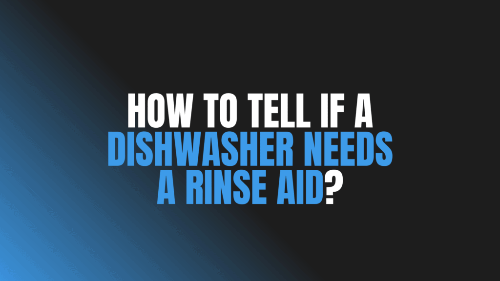 How to Tell If a Dishwasher Needs a Rinse Aid?