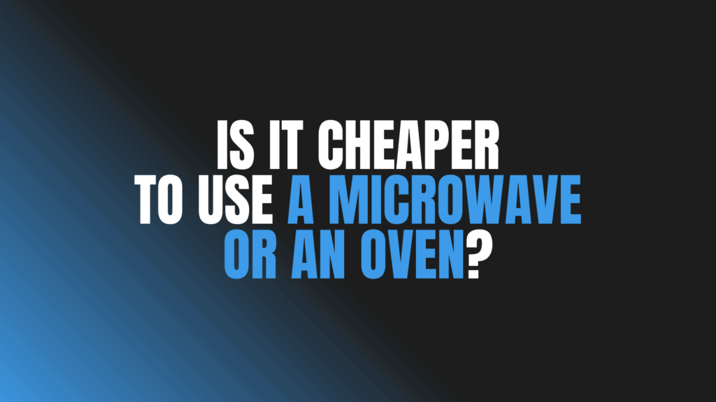 Is It Cheaper to Use a Microwave or an Oven?