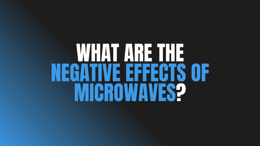 What Are the Negative Effects of Microwaves?
