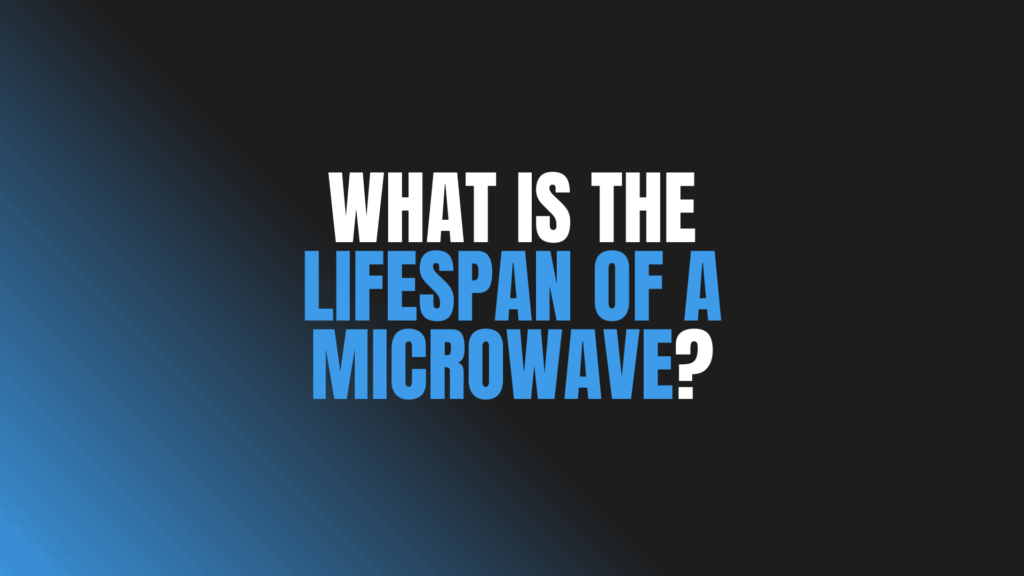 What Is the Lifespan of a Microwave?