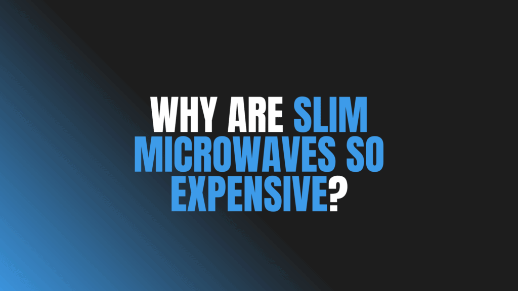 Why Are Slim Microwaves so Expensive?