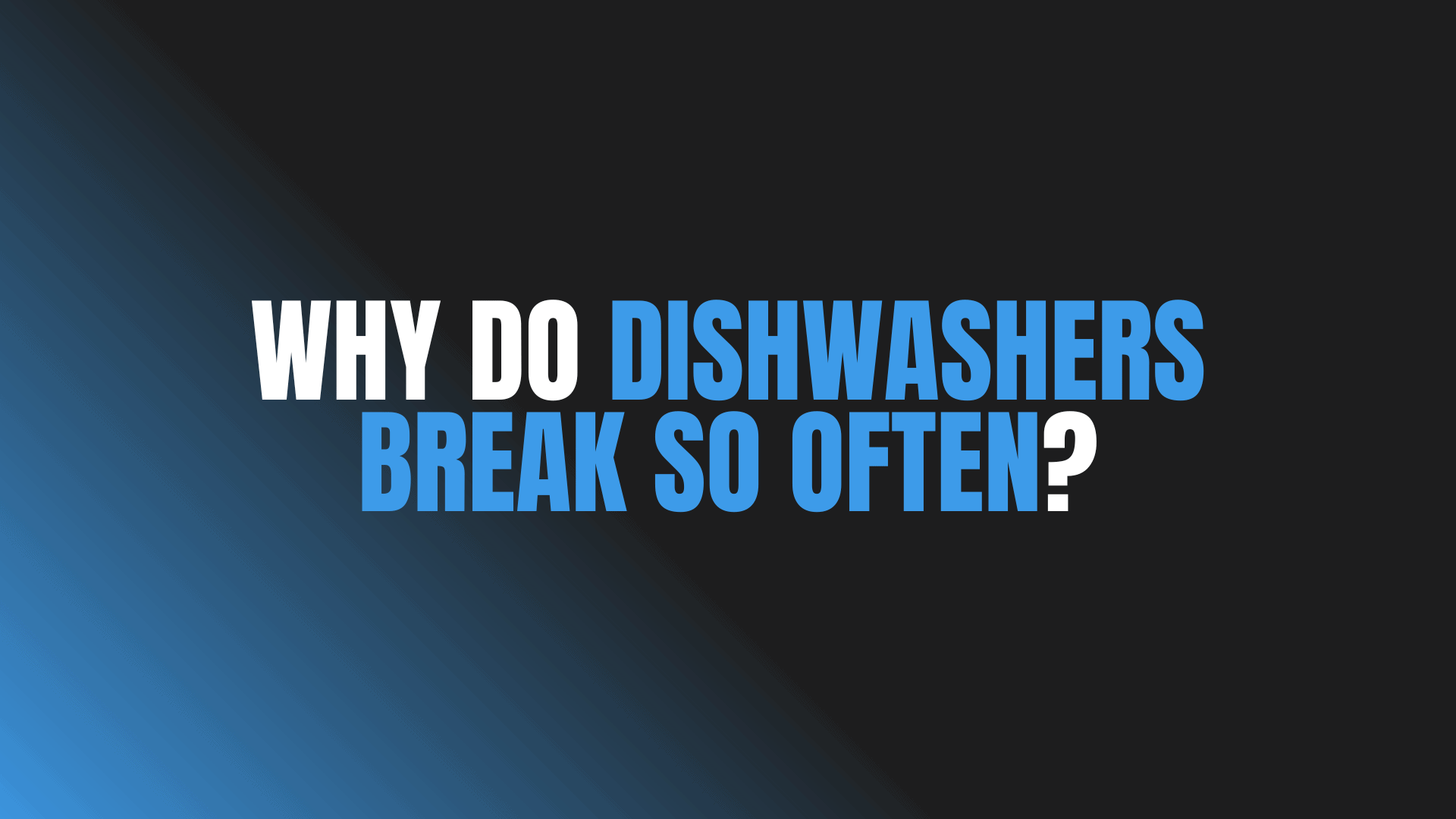 Why Do Dishwashers Break So Often?