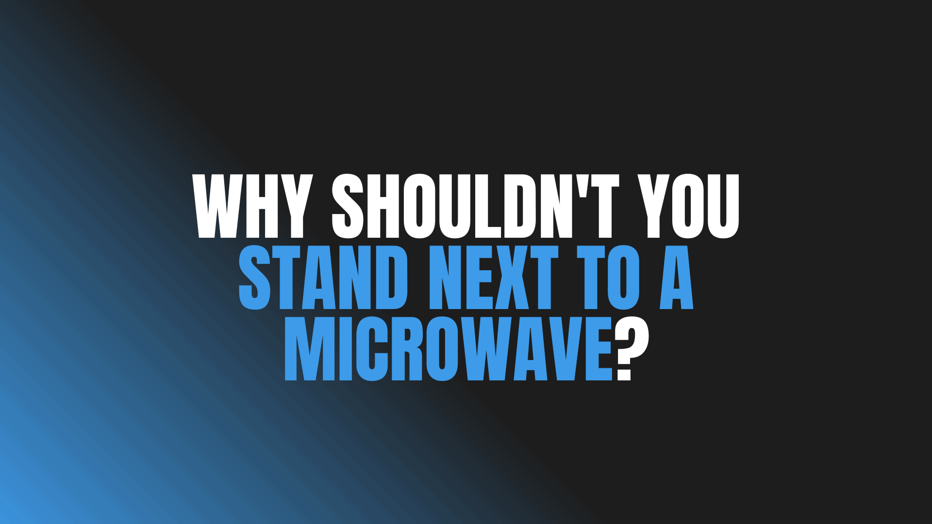 Why Shouldn't You Stand Next to a Microwave?