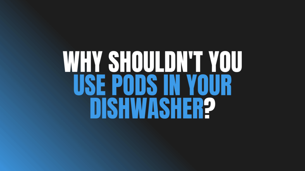 Why Shouldn't You Use Pods in Your Dishwasher?