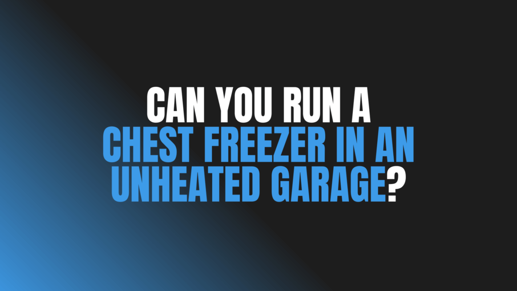 Can You Run a Chest Freezer in an Unheated Garage?