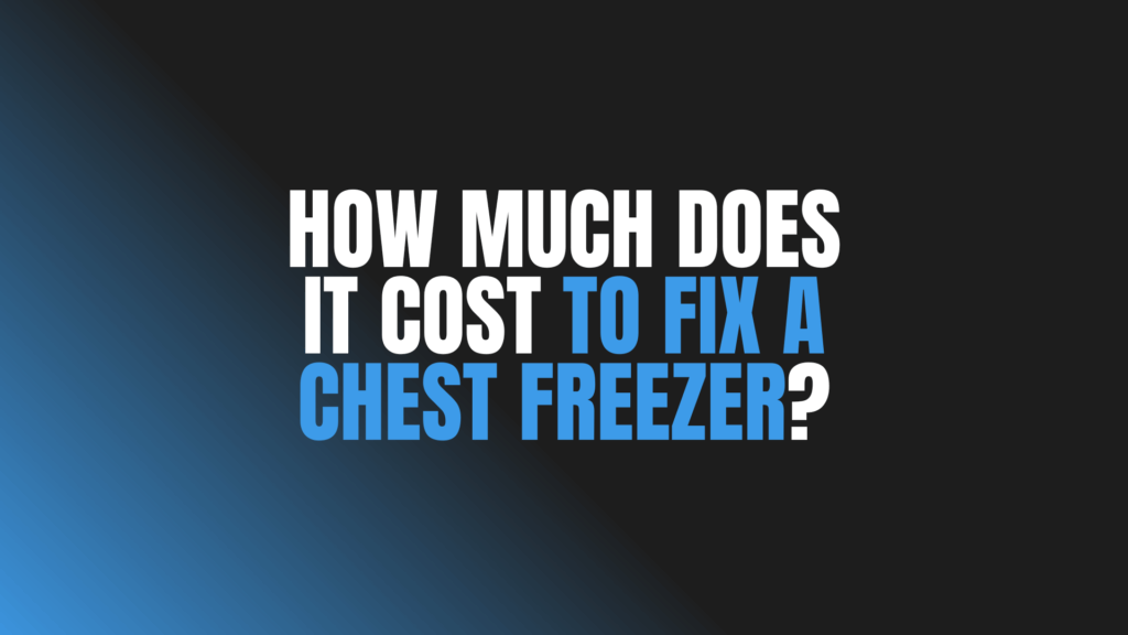 How Much Does It Cost to Fix a Chest Freezer?