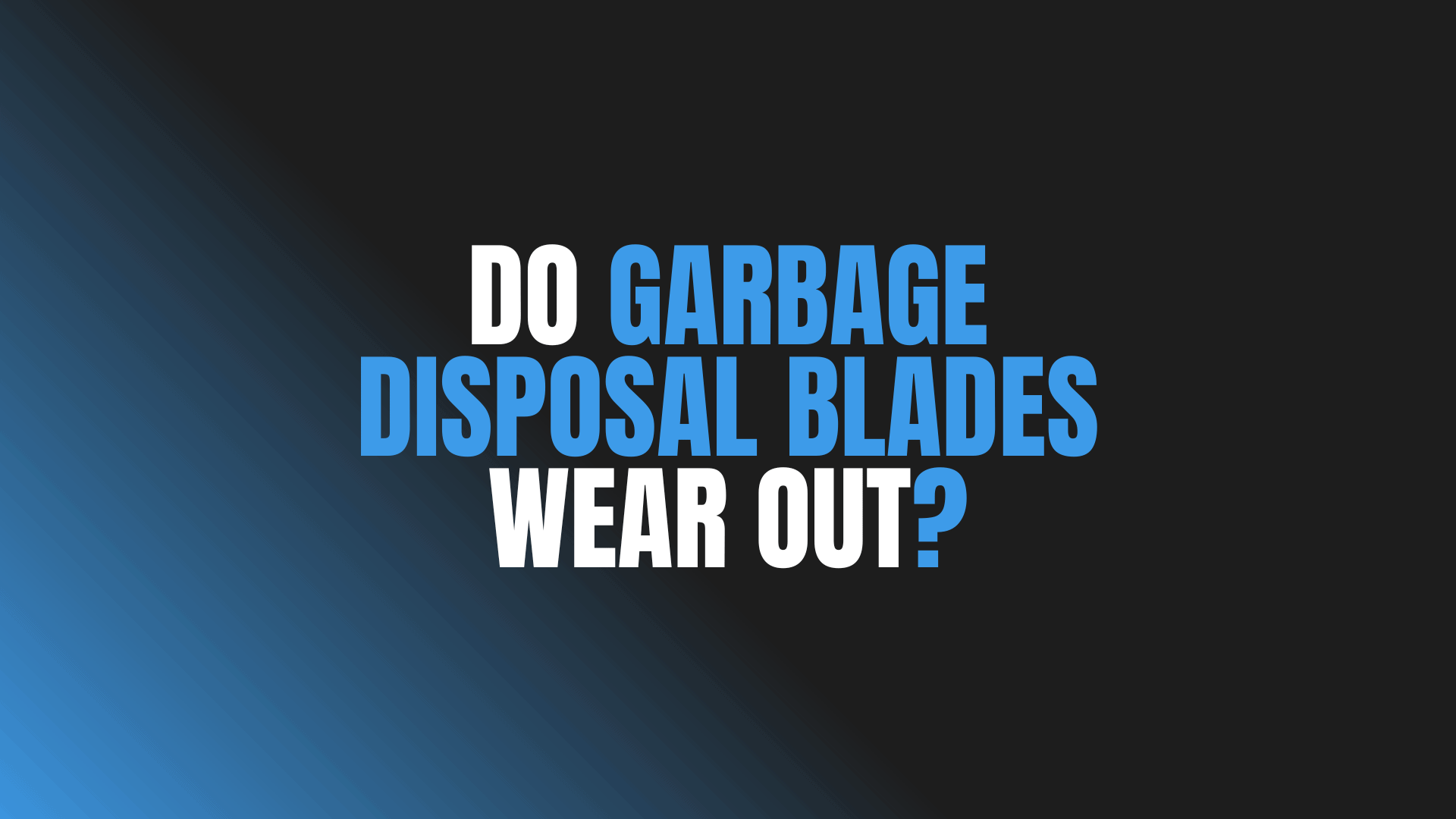 Do Garbage Disposal Blades Wear Out?