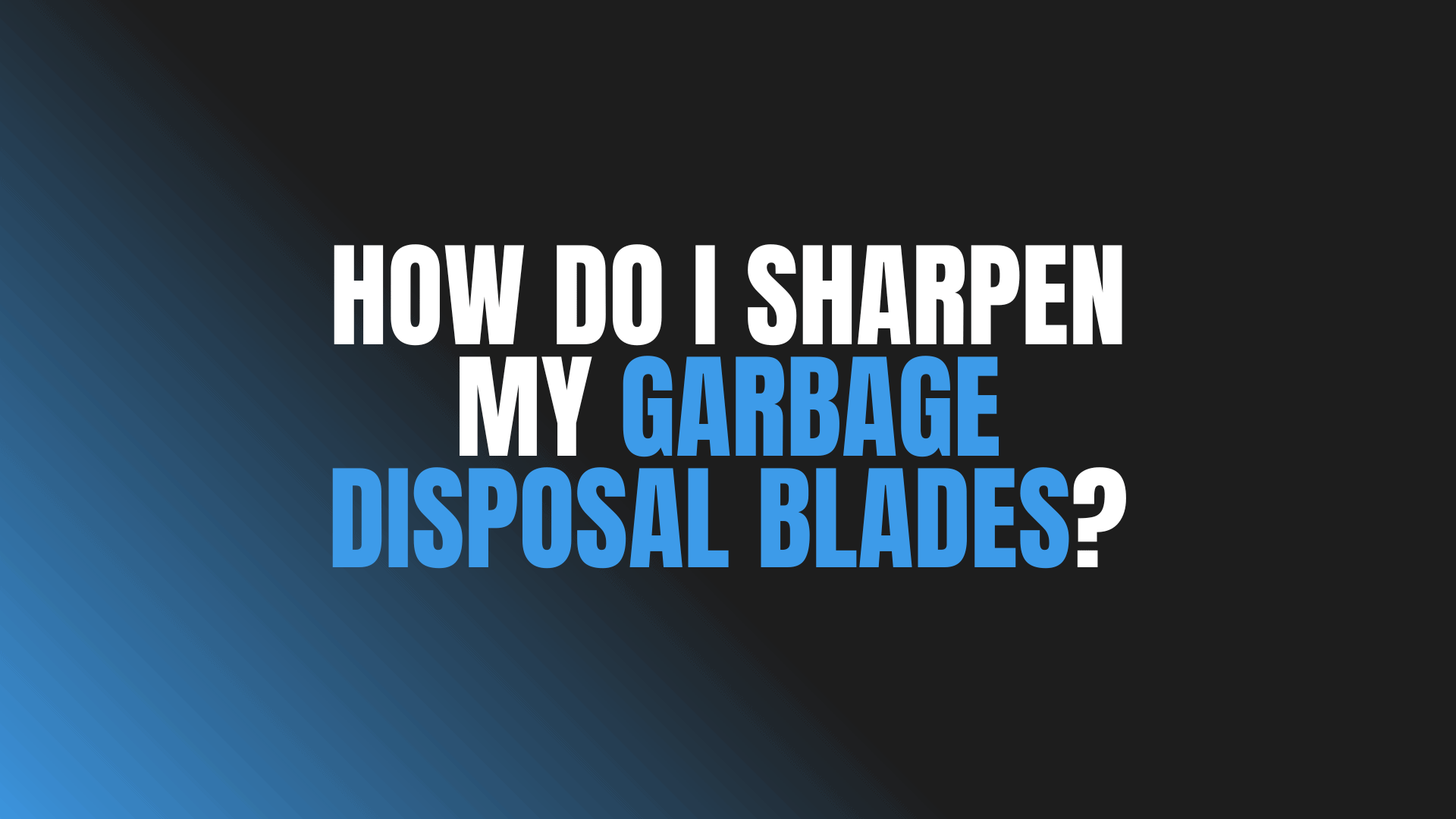 How Do I Sharpen My Garbage Disposal Blades?