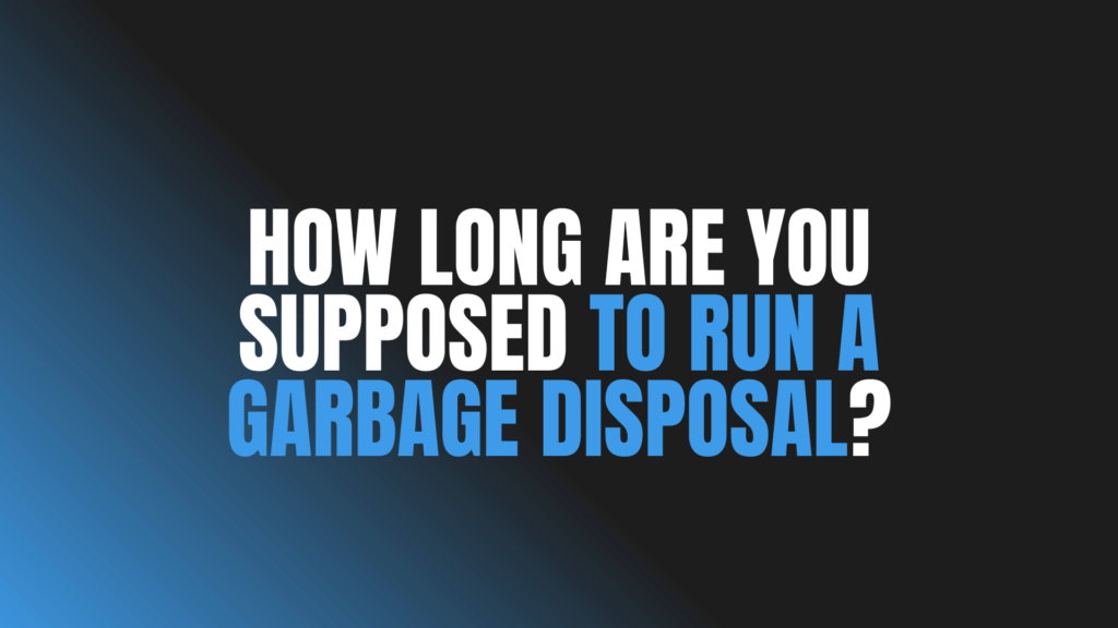 How Long Are You Supposed to Run a Garbage Disposal?