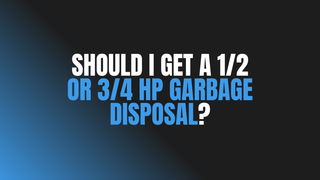 Should I Get a 1/2 or 3/4 Hp Garbage Disposal?