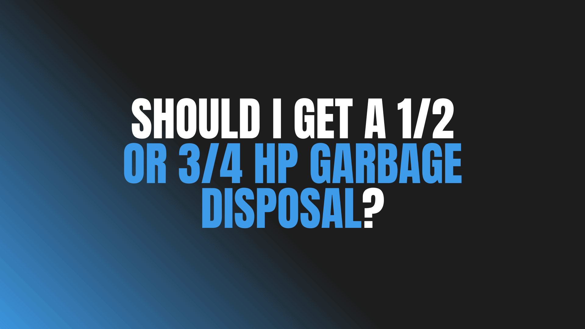 Should I Get a 1/2 or 3/4 Hp Garbage Disposal?