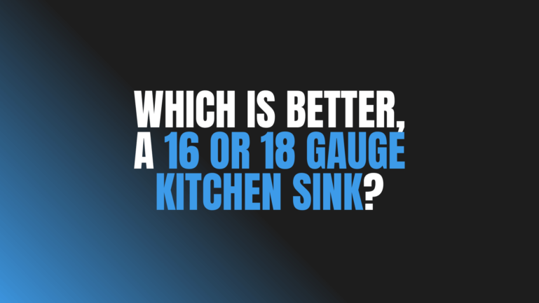 Which Is Better, a 16 or 18 Gauge Kitchen Sink?