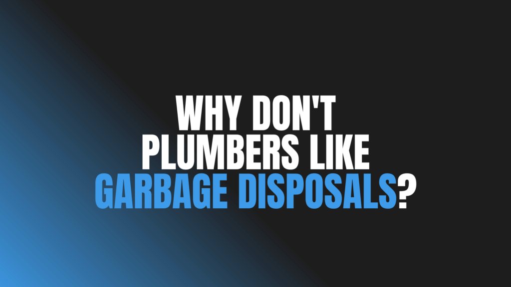 Why Don't Plumbers Like Garbage Disposals?