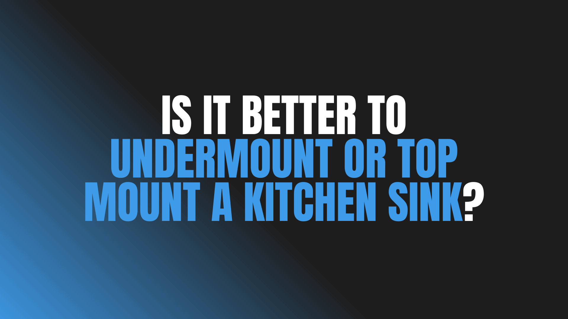 Is It Better to Undermount or Top Mount a Kitchen Sink?