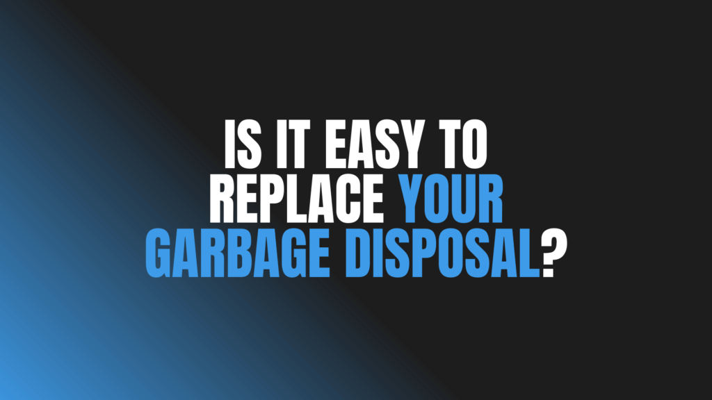 Is It Easy to Replace Your Garbage Disposal?