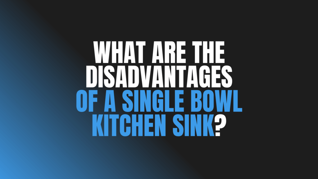 What Are the Disadvantages of a Single Bowl Kitchen Sink?