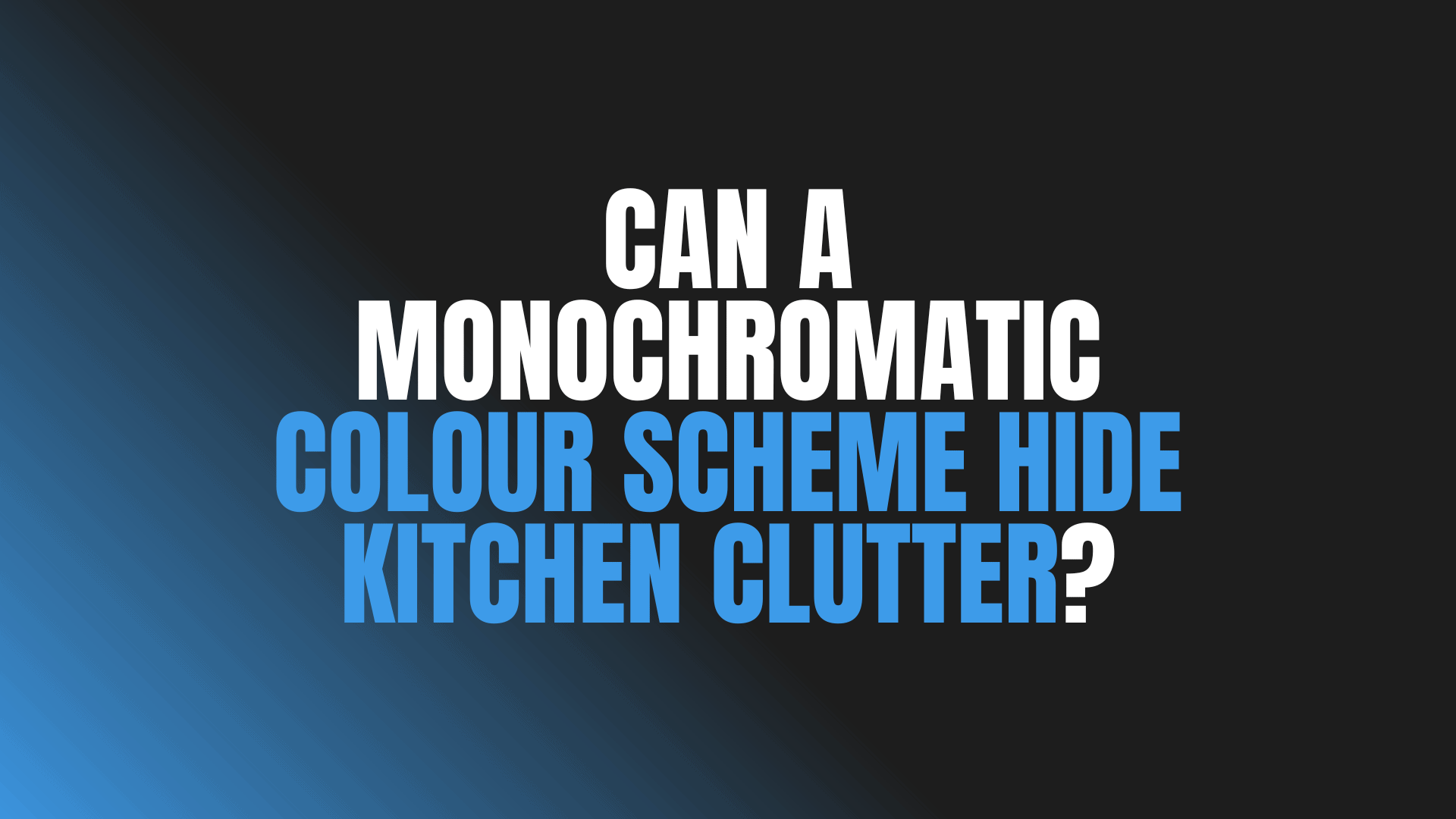 Can a Monochromatic Colour Scheme Hide Kitchen Clutter?