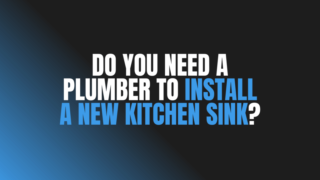 Do You Need a Plumber To Install a New Kitchen Sink?