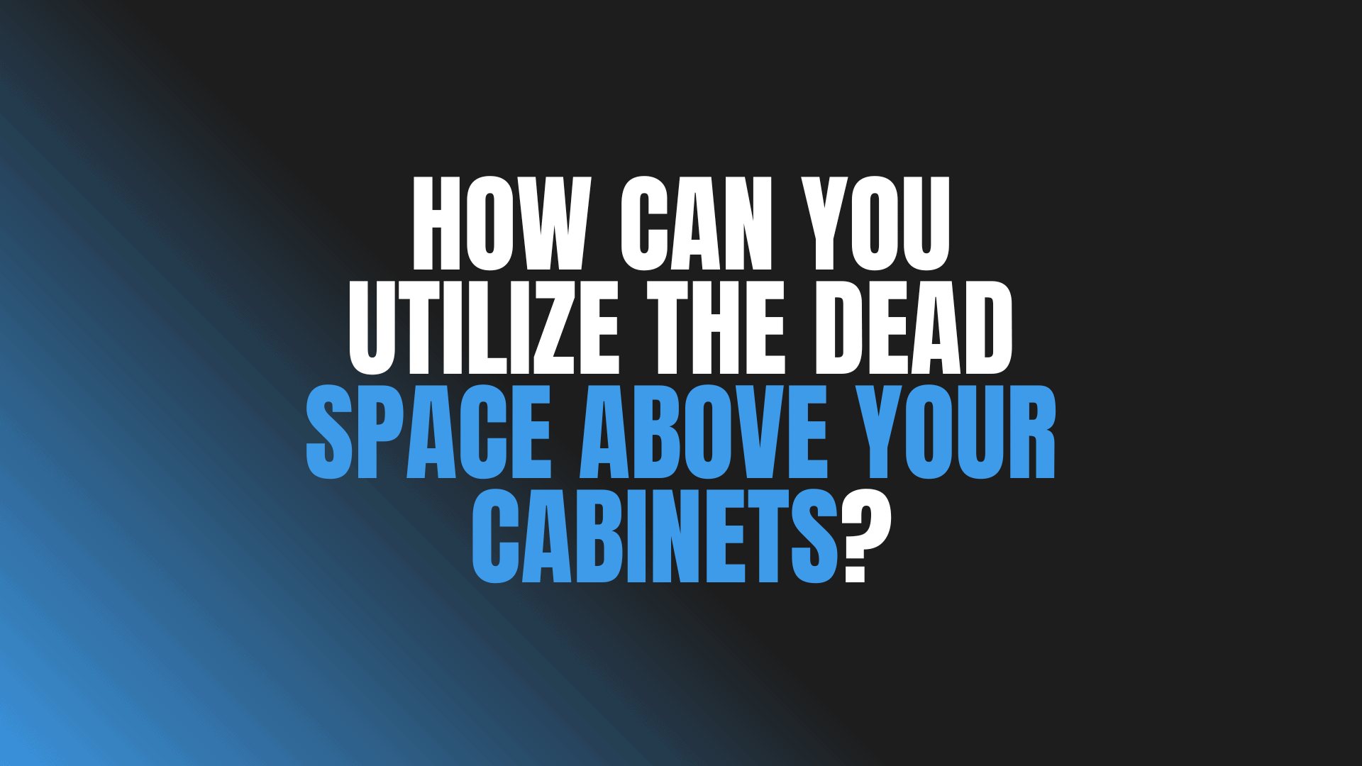 How Can You Utilize the Dead Space Above Your Cabinets?