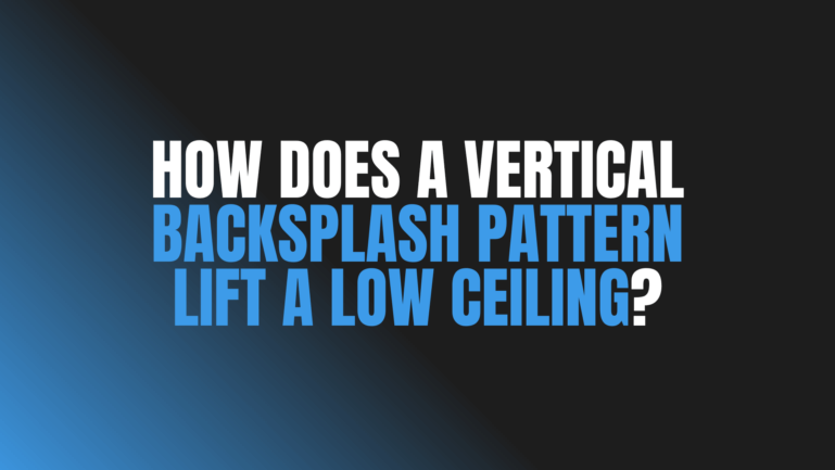 How Does a Vertical Backsplash Pattern Lift a Low Ceiling?