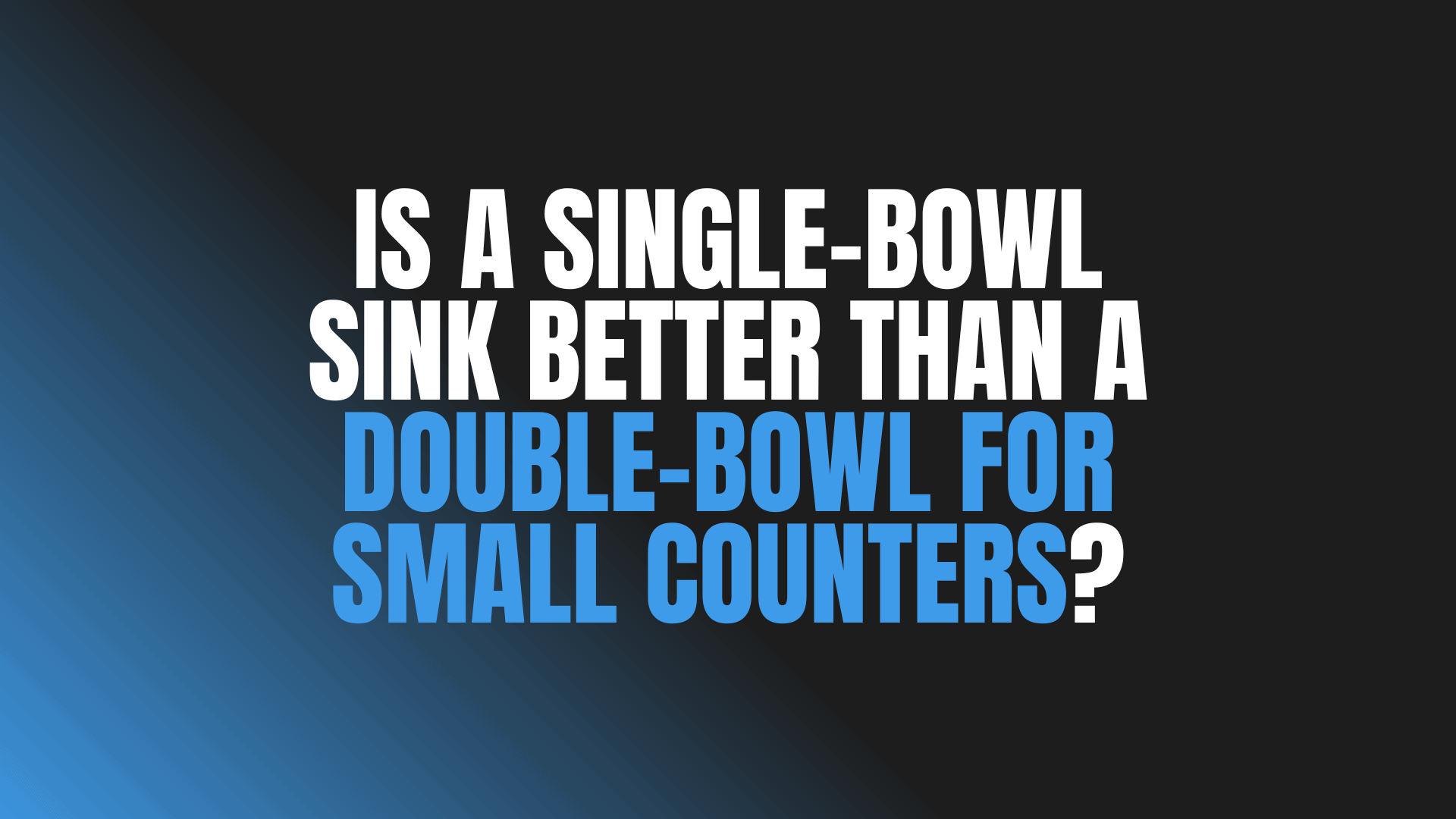 Is a Single-Bowl Sink Better Than a Double-Bowl for Small Counters?