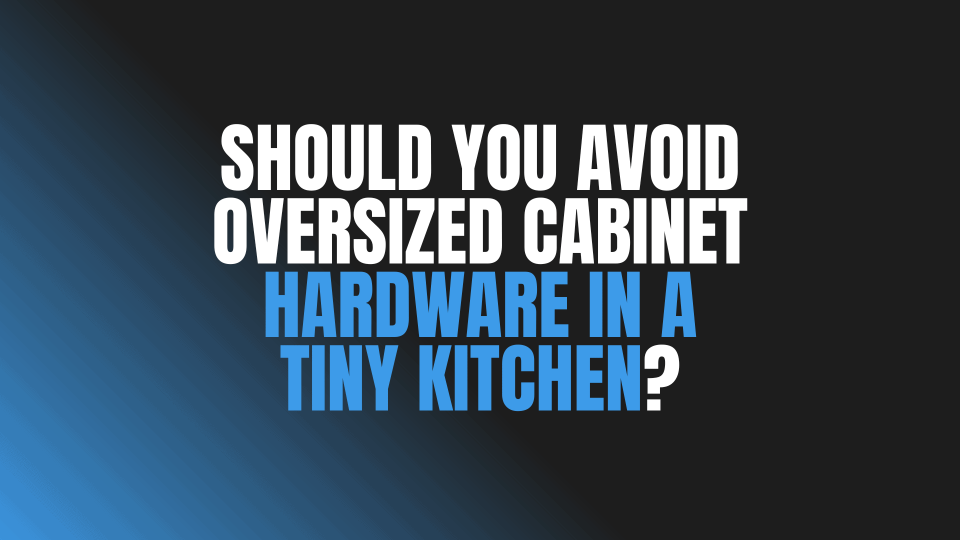 Should You Avoid Oversized Cabinet Hardware in a Tiny Kitchen?