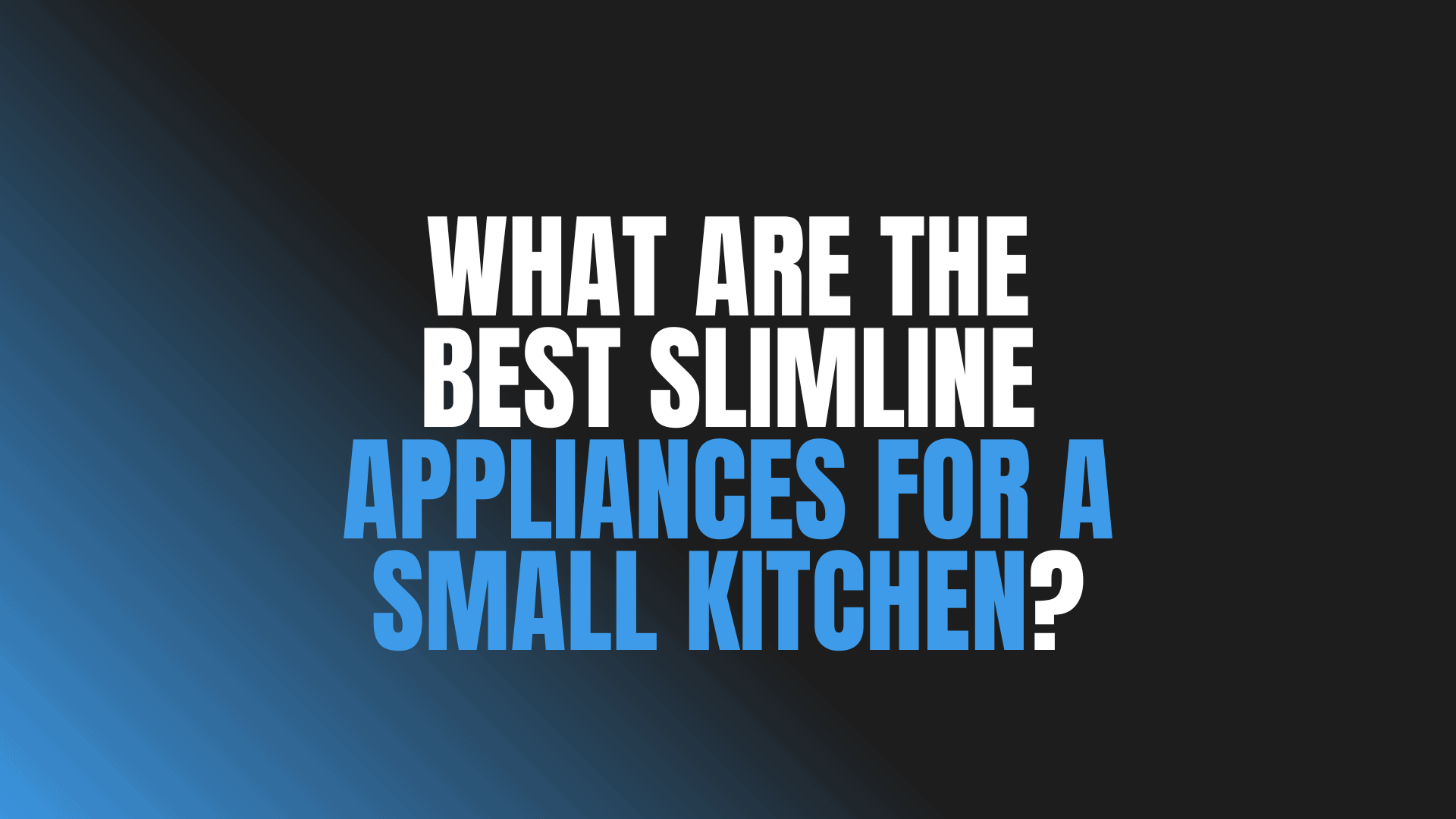 What Are the Best Slimline Appliances for a Small Kitchen?